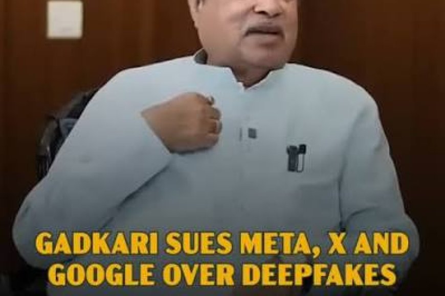 Gadkari gets HC nod to sue Meta, X, Google over E20 deepfakes